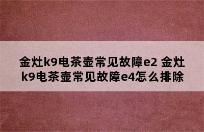 金灶k9电茶壶常见故障e2 金灶k9电茶壶常见故障e4怎么排除